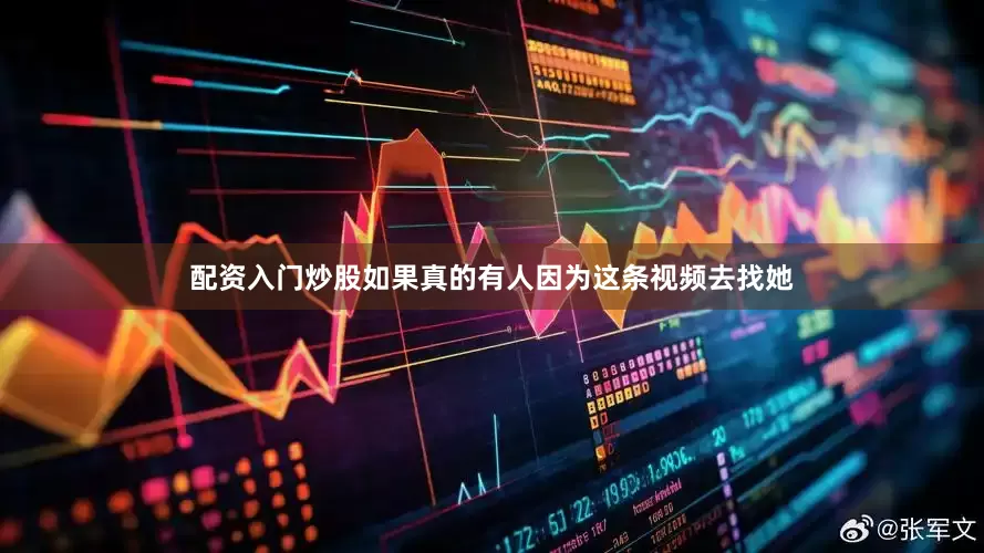 配资入门炒股如果真的有人因为这条视频去找她