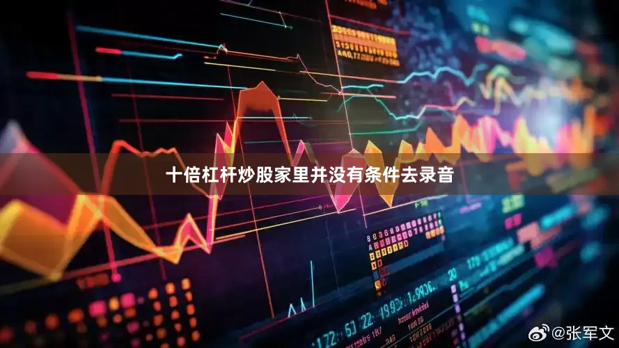 十倍杠杆炒股家里并没有条件去录音