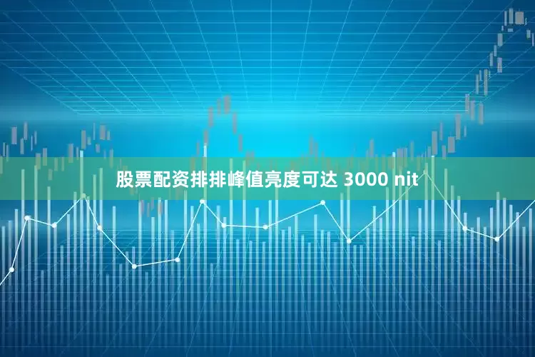 股票配资排排峰值亮度可达 3000 nit
